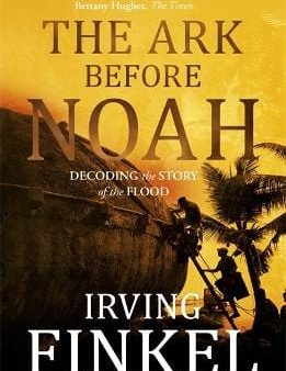 Irving Finkel: The Ark Before Noah: Decoding the Story of the Flood [2014] paperback Online